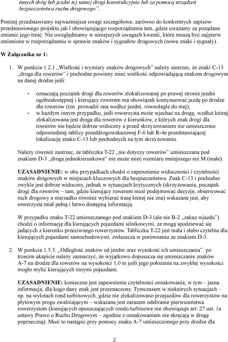 Nie uwzględniamy w niniejszych uwagach kwestii, które muszą być najpierw zmienione w rozporządzeniu w sprawie znaków i sygnałów drogowych (nowe znaki i sygnały). W Załączniku nr 1: 1. W punkcie 1.2.