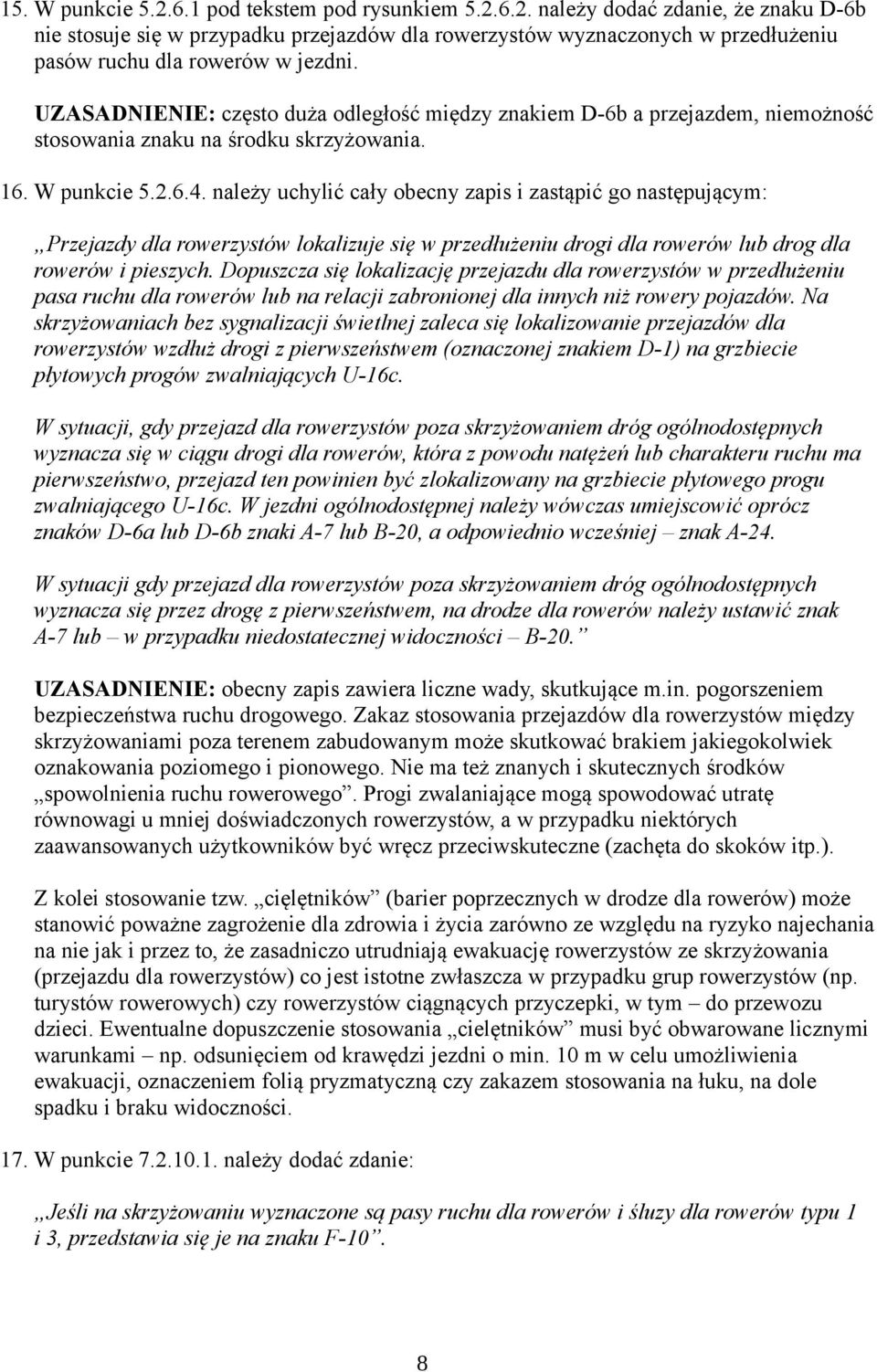 należy uchylić cały obecny zapis i zastąpić go następującym: Przejazdy dla rowerzystów lokalizuje się w przedłużeniu drogi dla rowerów lub drog dla rowerów i pieszych.