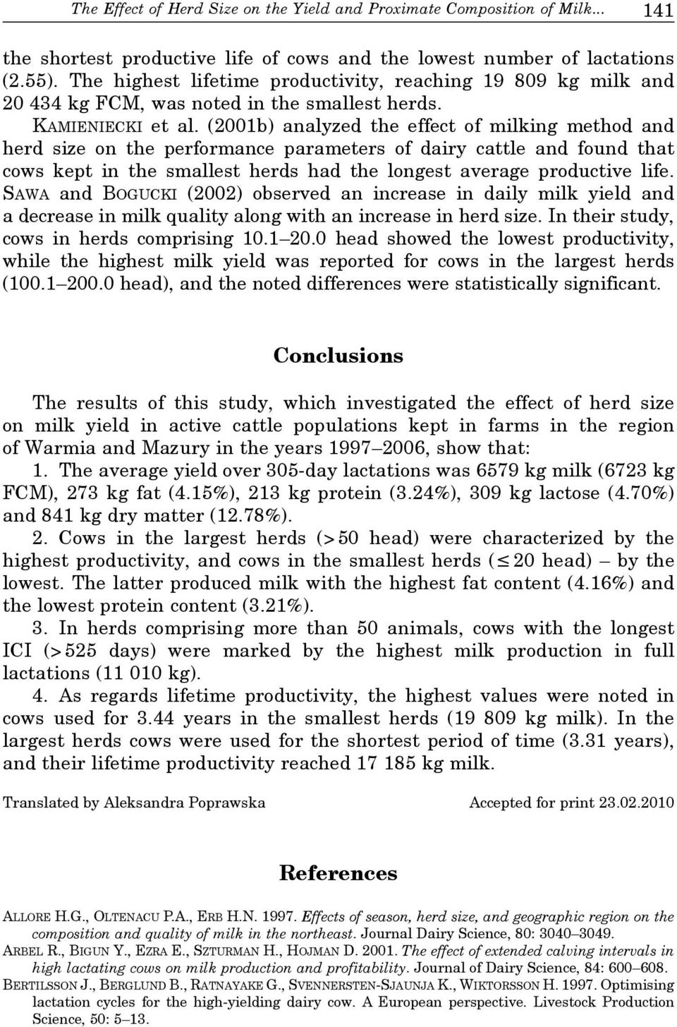 (2001b) analyzed the effect of milking method and herd size on the performance parameters of dairy cattle and found that cows kept in the smallest herds had the longest average productive life.