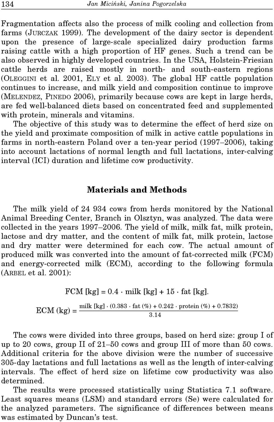 Such a trend can be also observed in highly developed countries. In the USA, Holstein-Friesian cattle herds are raised mostly in north- and south-eastern regions (OLEGGINI et al. 2001, ELY et al.