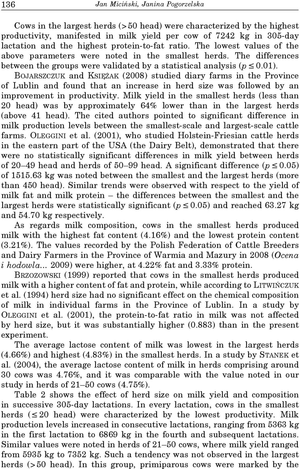 BOJARSZCZUK and KSIĘŻAK (2008) studied diary farms in the Province of Lublin and found that an increase in herd size was followed by an improvement in productivity.