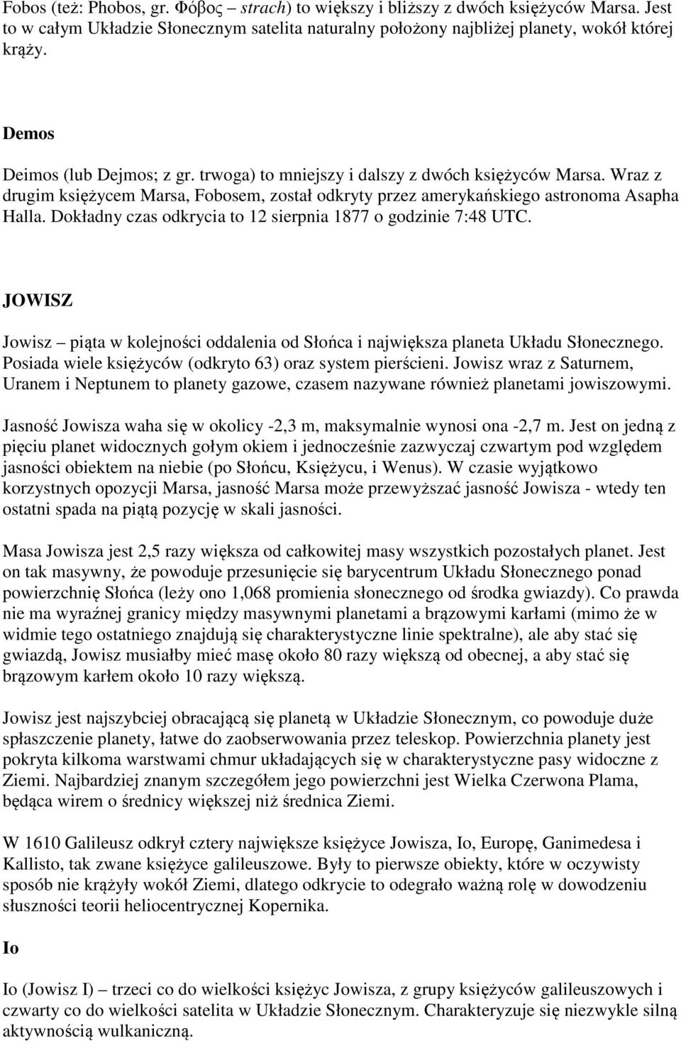 Dokładny czas odkrycia to 12 sierpnia 1877 o godzinie 7:48 UTC. JOWISZ Jowisz piąta w kolejności oddalenia od Słońca i największa planeta Układu Słonecznego.