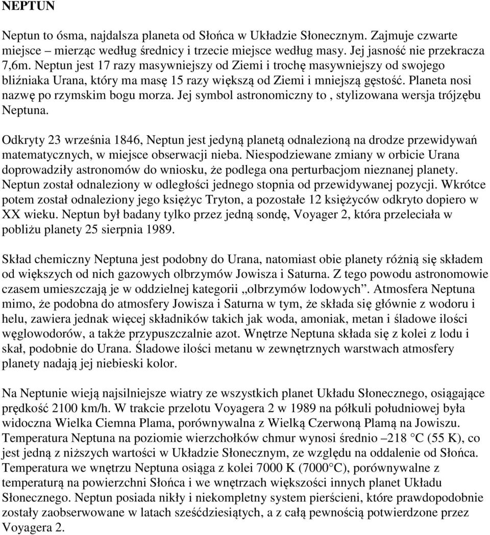 Jej symbol astronomiczny to, stylizowana wersja trójzębu Neptuna. Odkryty 23 września 1846, Neptun jest jedyną planetą odnalezioną na drodze przewidywań matematycznych, w miejsce obserwacji nieba.