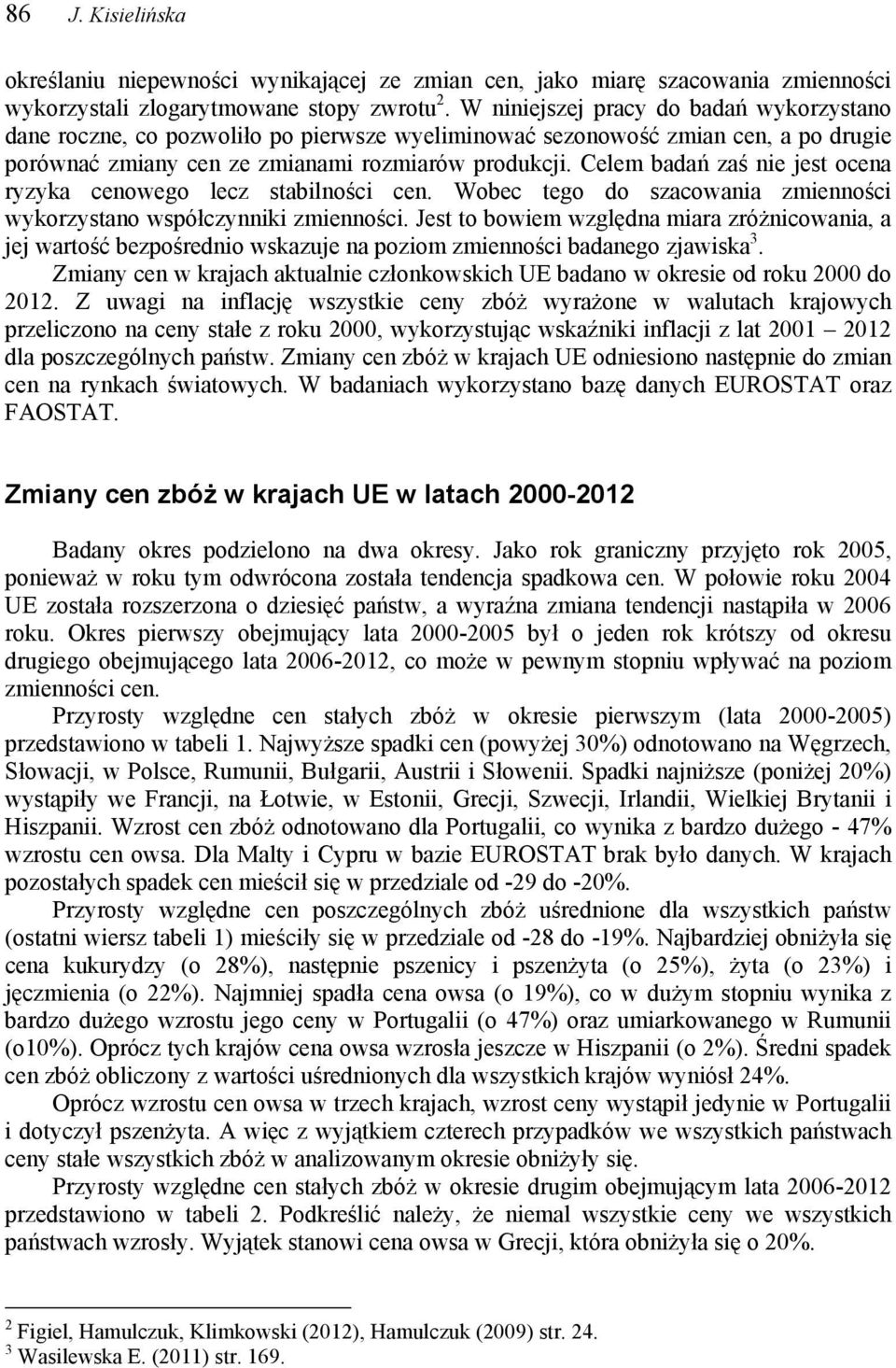 Celem badań zaś nie jest ocena ryzyka cenowego lecz stabilności cen. Wobec tego do szacowania zmienności wykorzystano współczynniki zmienności.