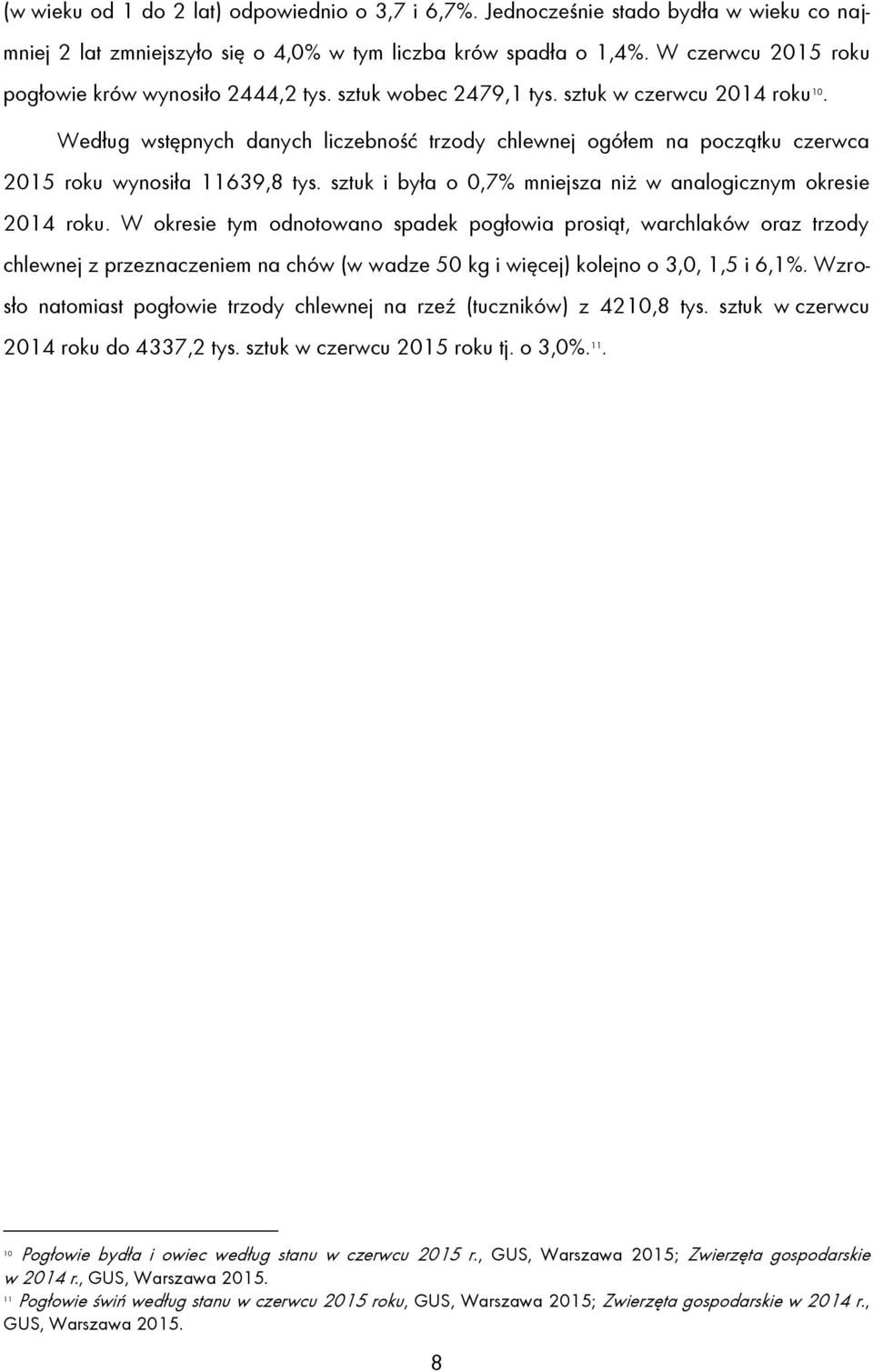 Według wstępnych danych liczebność trzody chlewnej ogółem na początku czerwca 2015 roku wynosiła 11639,8 tys. sztuk i była o 0,7% mniejsza niż w analogicznym okresie 2014 roku.