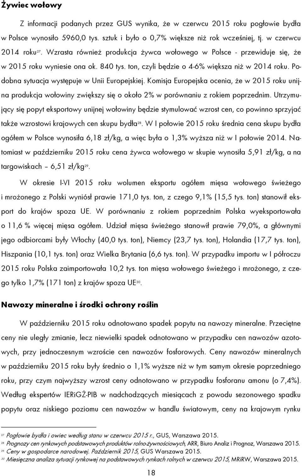 Podobna sytuacja występuje w Unii Europejskiej. Komisja Europejska ocenia, że w 2015 roku unijna produkcja wołowiny zwiększy się o około 2% w porównaniu z rokiem poprzednim.