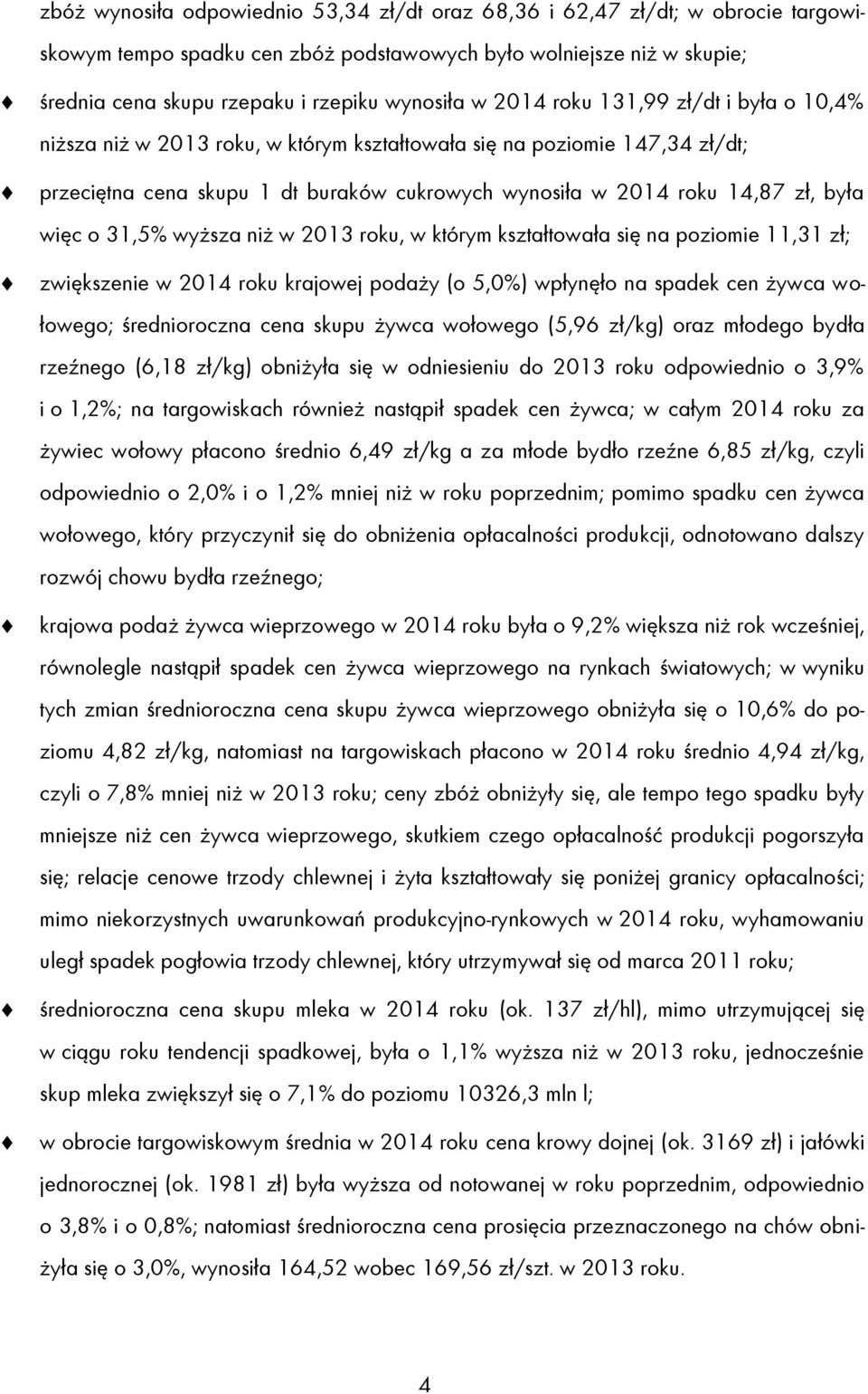 więc o 31,5% wyższa niż w 2013 roku, w którym kształtowała się na poziomie 11,31 zł; zwiększenie w 2014 roku krajowej podaży (o 5,0%) wpłynęło na spadek cen żywca wołowego; średnioroczna cena skupu