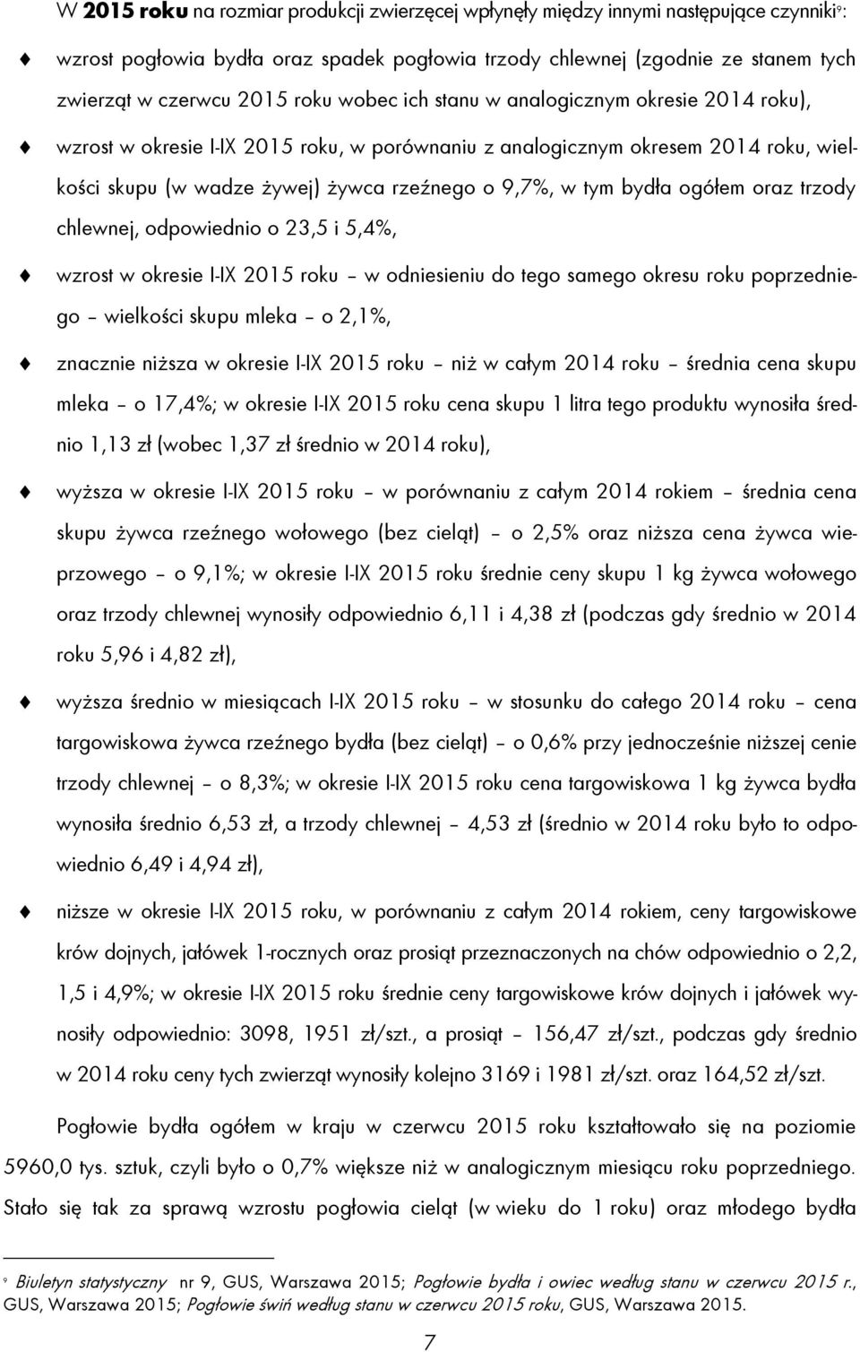 bydła ogółem oraz trzody chlewnej, odpowiednio o 23,5 i 5,4%, wzrost w okresie I-IX 2015 roku w odniesieniu do tego samego okresu roku poprzedniego wielkości skupu mleka o 2,1%, znacznie niższa w