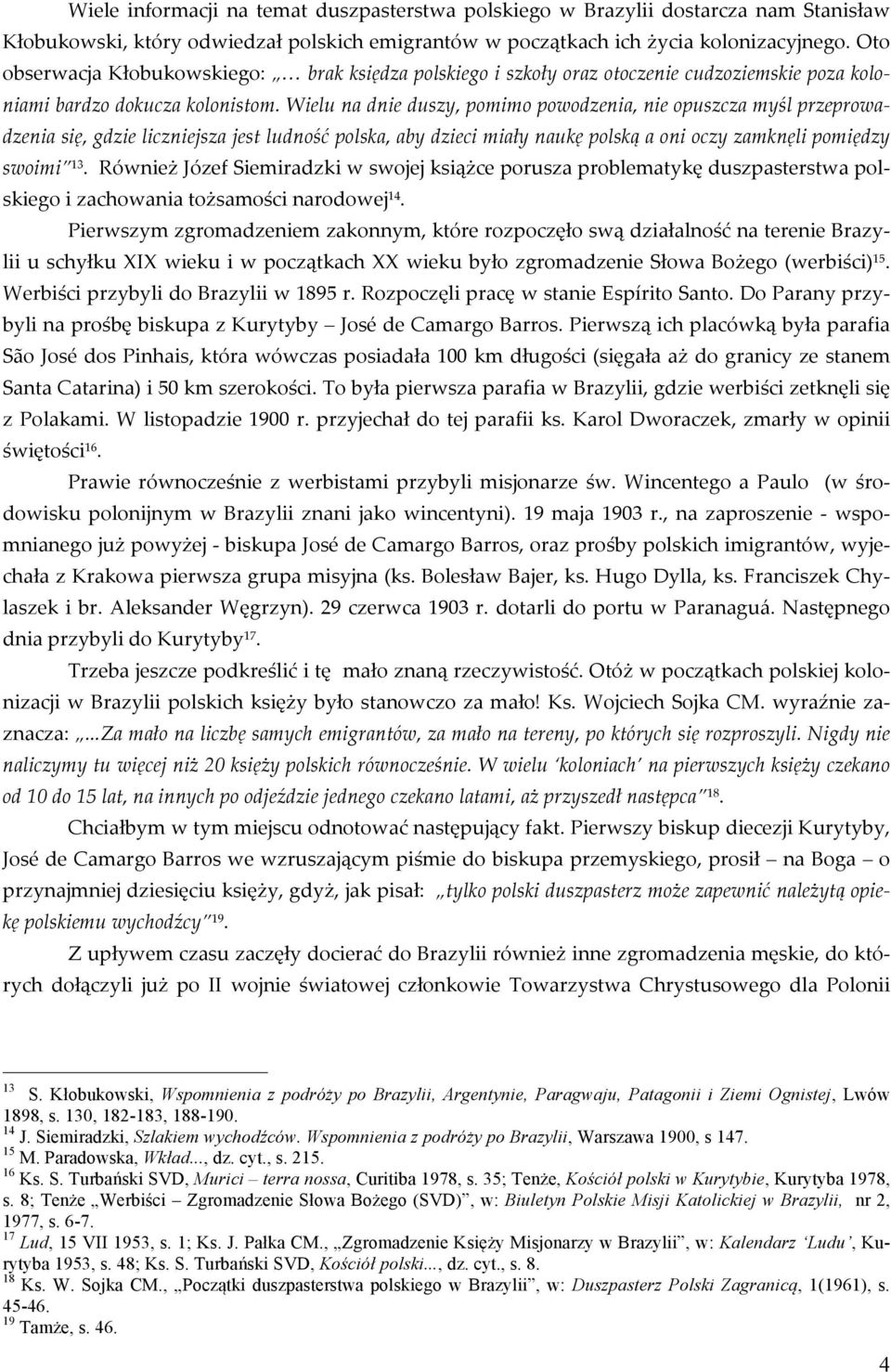 Wielu na dnie duszy, pomimo powodzenia, nie opuszcza myśl przeprowa- dzenia się, gdzie liczniejsza jest ludność polska, aby dzieci miały naukę polską a oni oczy zamknęli pomiędzy swoimi 13.