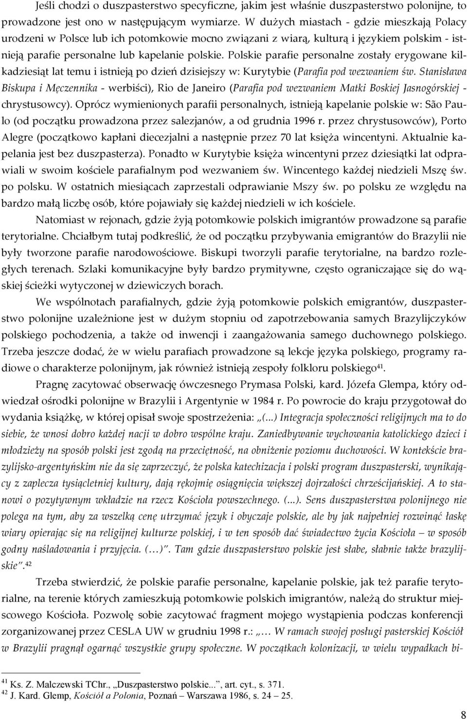 Polskie parafie personalne zostały erygowane kil- kadziesiąt lat temu i istnieją po dzień dzisiejszy w: Kurytybie (Parafia pod wezwaniem św.