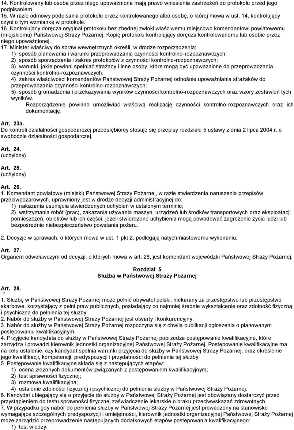 Kontrolujący doręcza oryginał protokołu bez zbędnej zwłoki właściwemu miejscowo komendantowi powiatowemu (miejskiemu) Państwowej Straży Pożarnej.