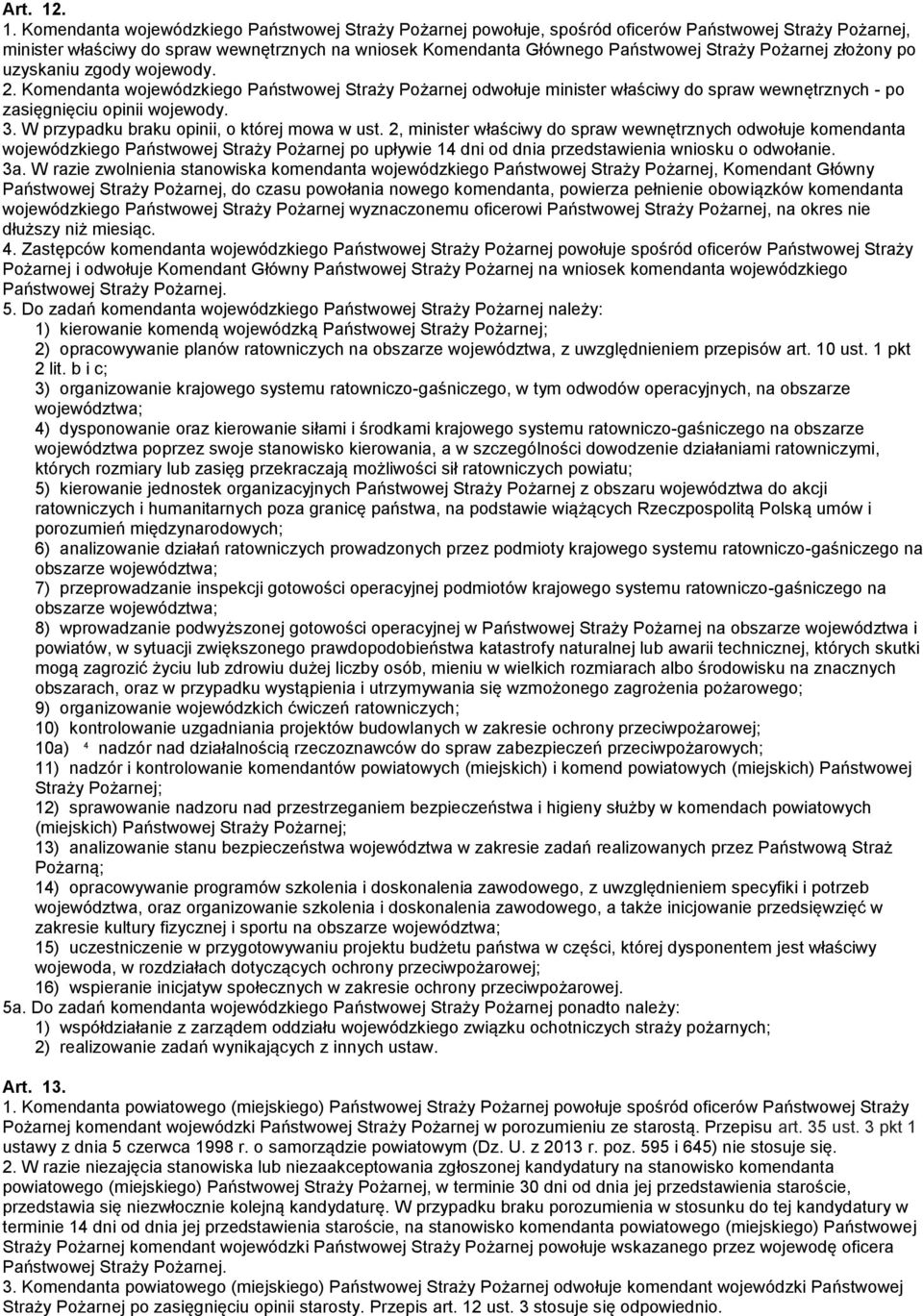 Straży Pożarnej złożony po uzyskaniu zgody wojewody. 2. Komendanta wojewódzkiego Państwowej Straży Pożarnej odwołuje minister właściwy do spraw wewnętrznych - po zasięgnięciu opinii wojewody. 3.