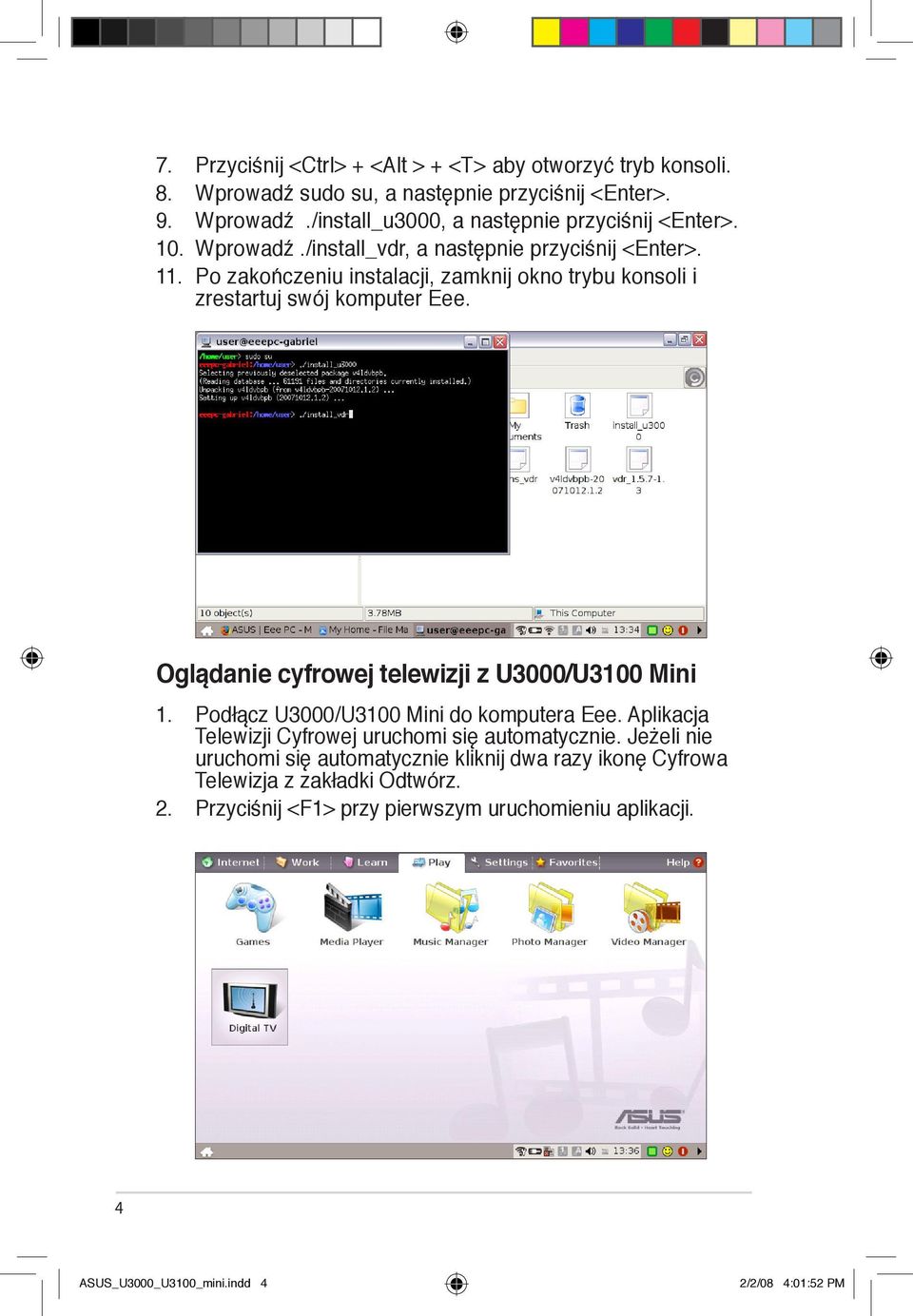 Oglądanie cyfrowej telewizji z U3000/U3100 Mini 1. Podłącz U3000/U3100 Mini do komputera Eee. Aplikacja Telewizji Cyfrowej uruchomi się automatycznie.