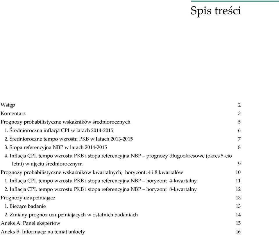 Inflacja CPI, tempo wzrostu PKB i stopa referencyjna NBP prognozy długookresowe (okres 5-cio letni) w ujęciu średniorocznym 9 Prognozy probabilistyczne wskaźników kwartalnych; horyzont: 4 i 8