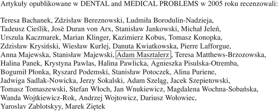 Majewski, Adam Masztalerz, Teresa Matthews Brzozowska, Halina Panek, Krystyna Pawlas, Halina Pawlicka, Agnieszka Pisulska Otremba, Bogumił Płonka, Ryszard Podemski, Stanisław Potoczek, Alina Puriene,