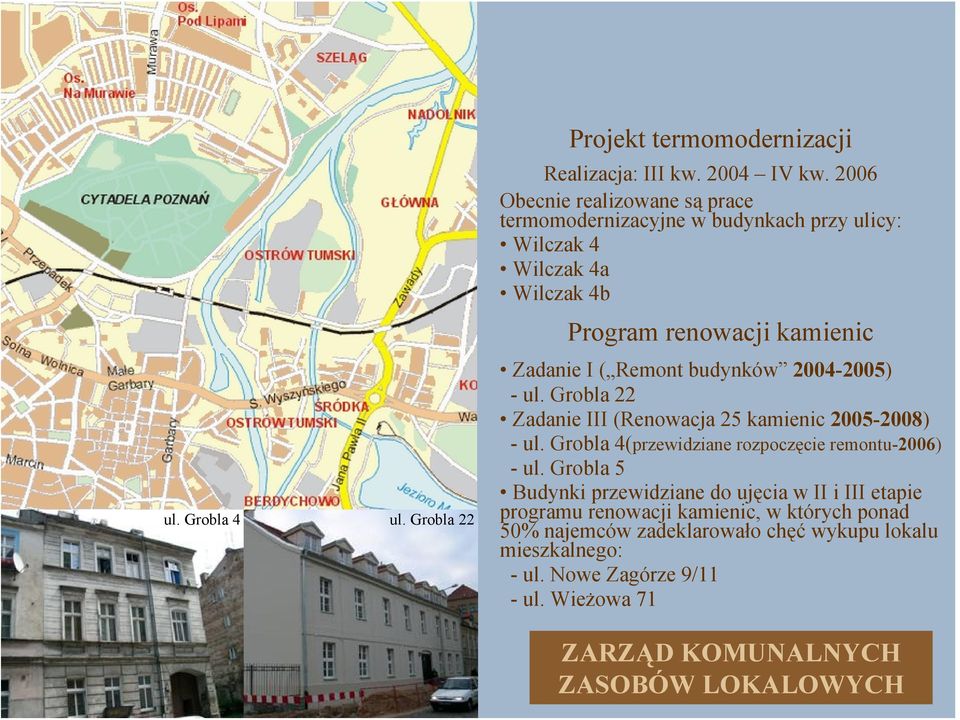 budynków 2004-2005) - ul. Grobla 22 Zadanie III (Renowacja 25 kamienic 2005-2008) - ul. Grobla 4(przewidziane rozpoczęcie remontu-2006) - ul.