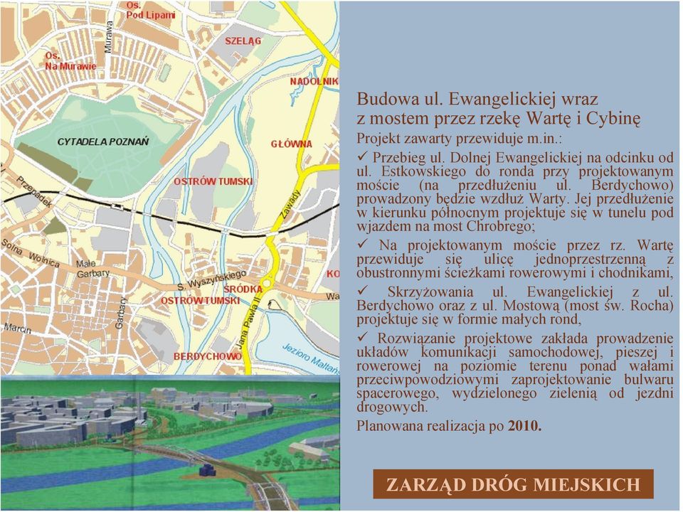 Jej przedłużenie w kierunku północnym projektuje się w tunelu pod wjazdem na most Chrobrego; Na projektowanym moście przez rz.