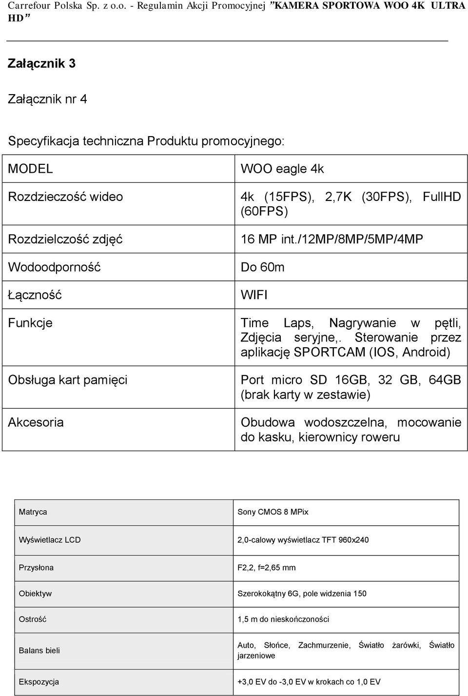 Sterowanie przez aplikację SPORTCAM (IOS, Android) Obsługa kart pamięci Akcesoria Port micro SD 16GB, 32 GB, 64GB (brak karty w zestawie) Obudowa wodoszczelna, mocowanie do kasku, kierownicy roweru