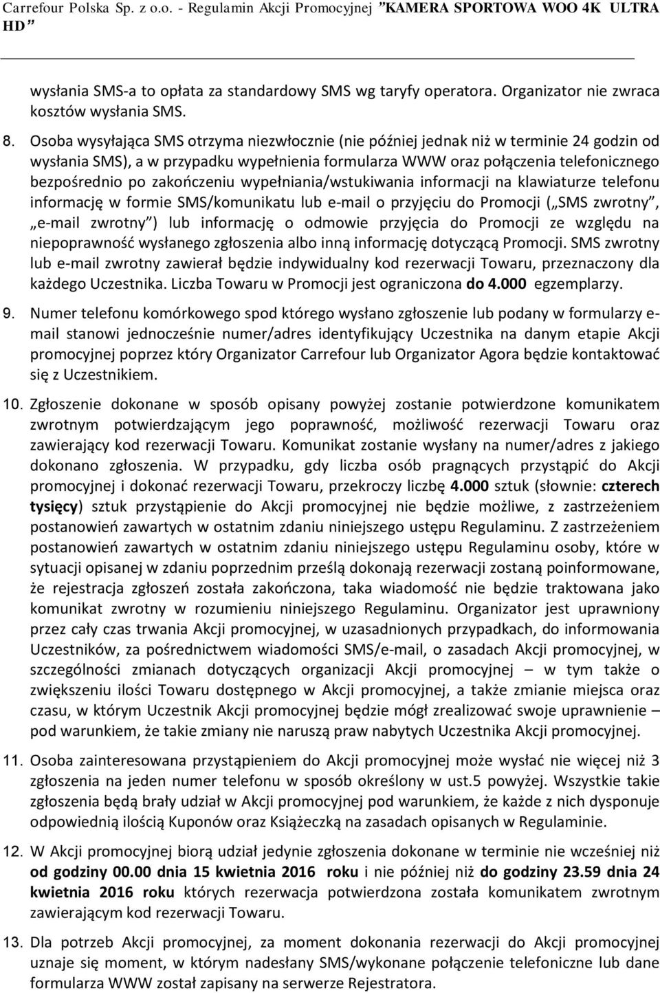 zakończeniu wypełniania/wstukiwania informacji na klawiaturze telefonu informację w formie SMS/komunikatu lub e-mail o przyjęciu do Promocji ( SMS zwrotny, e-mail zwrotny ) lub informację o odmowie