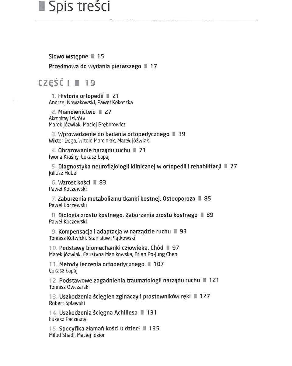 Obrazowanie narządu ruchu I 71 Iwona Kraśny, Łukasz Łapaj 5. Diagnostyka neurofizjologii klinicznej w ortopedii i rehabilitacji I 77 Juliusz Huber 6. Wzrost kości II 83 Paweł Koczewski 7.