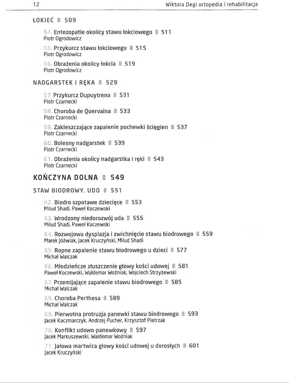 Przykurcz Dupuytrena I 531 Choroba de Quervaina 1 533 Zakleszczające zapalenie pochewki ścięgien 1 537 60 Bolesny nadgarstek i 539 61 Obrażenia okolicy nadgarstka i ręki I 543 KOŃCZYNA DOLNA i 549