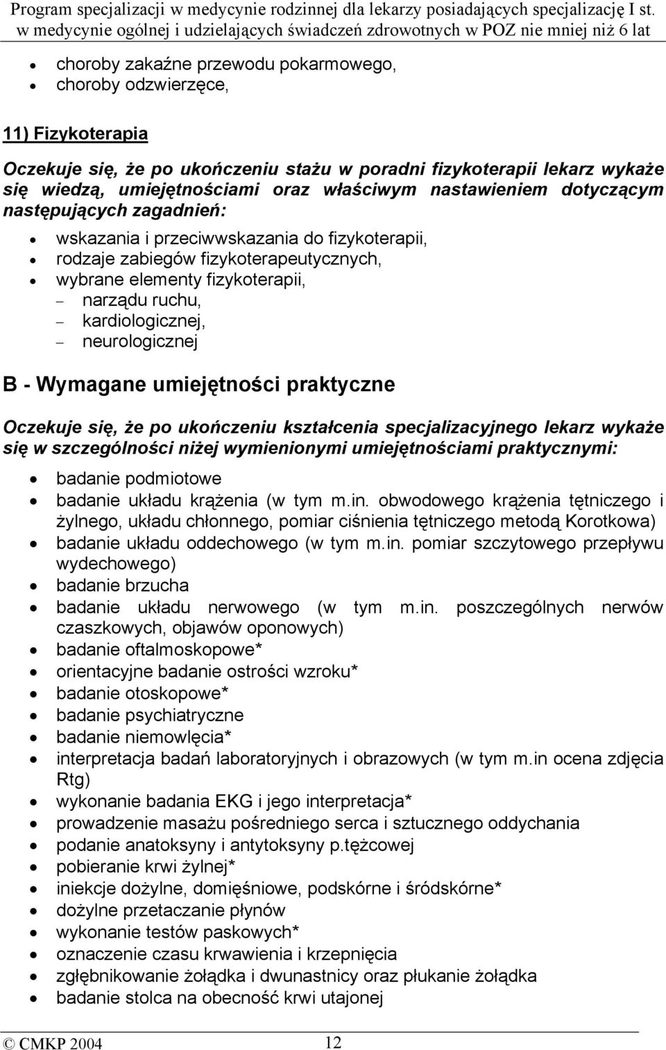 neurologicznej B - Wymagane umiejętności praktyczne Oczekuje się, że po ukończeniu kształcenia specjalizacyjnego lekarz wykaże się w szczególności niżej wymienionymi umiejętnościami praktycznymi: