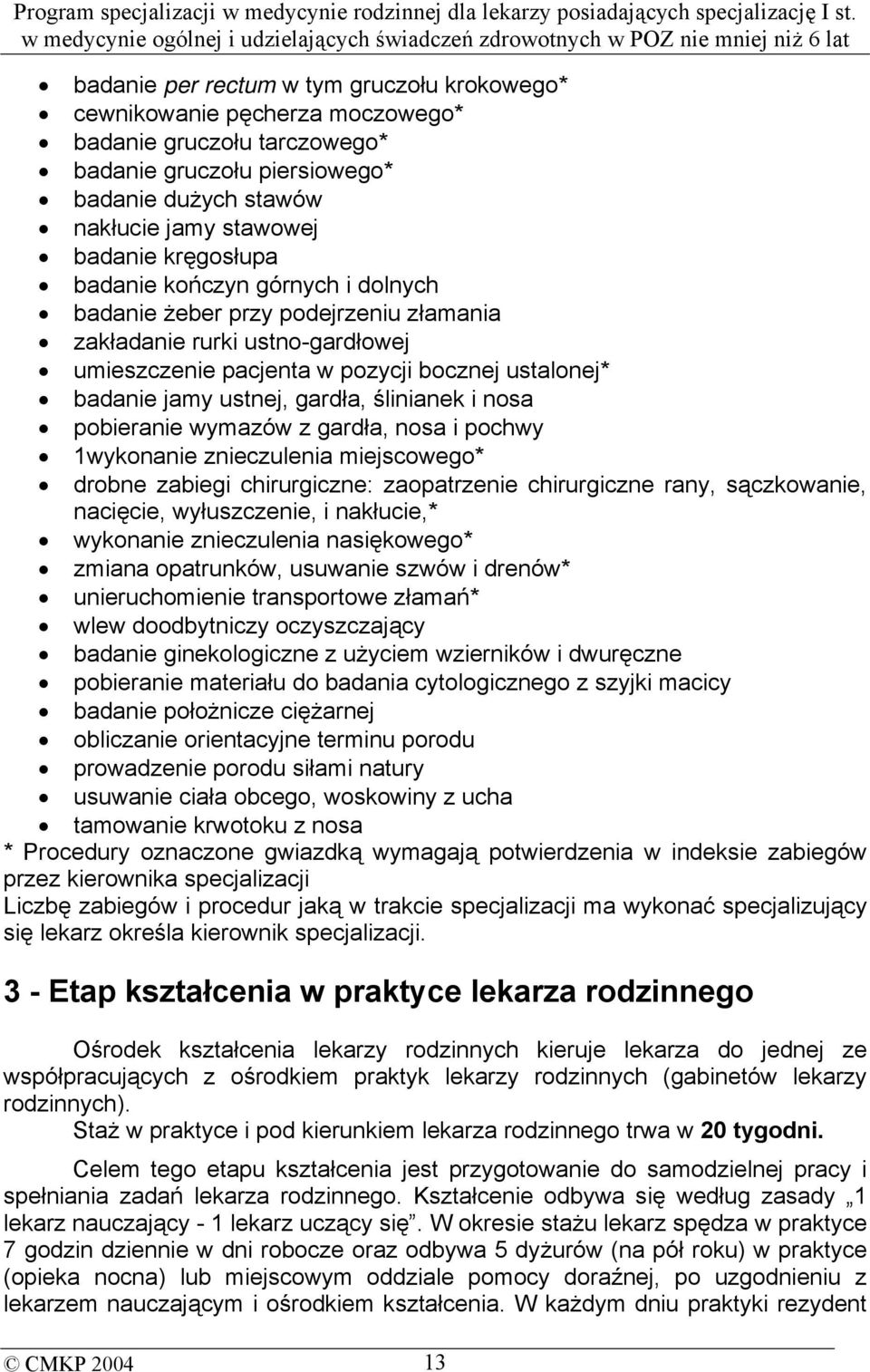 ślinianek i nosa pobieranie wymazów z gardła, nosa i pochwy 1wykonanie znieczulenia miejscowego* drobne zabiegi chirurgiczne: zaopatrzenie chirurgiczne rany, sączkowanie, nacięcie, wyłuszczenie, i