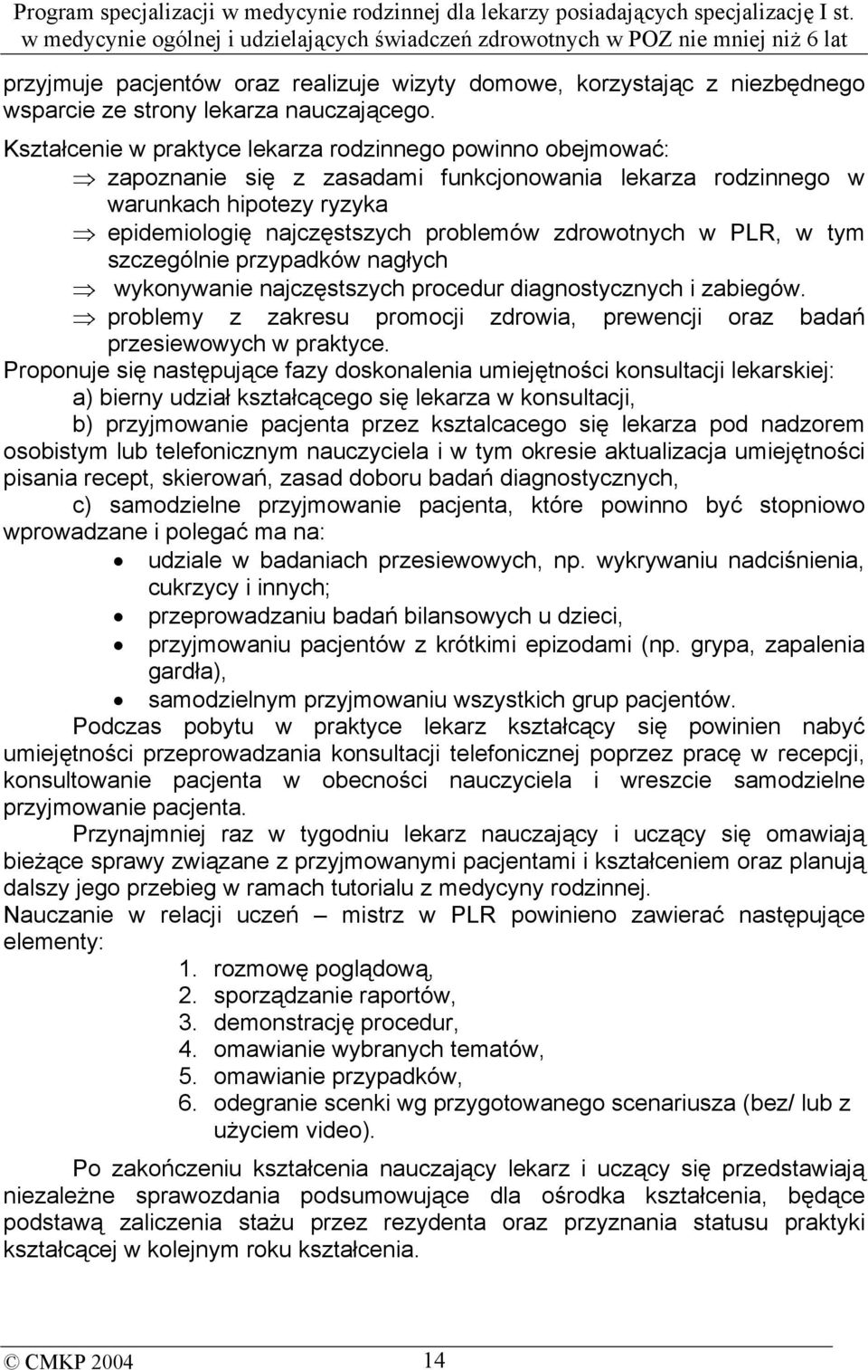 w PLR, w tym szczególnie przypadków nagłych wykonywanie najczęstszych procedur diagnostycznych i zabiegów. problemy z zakresu promocji zdrowia, prewencji oraz badań przesiewowych w praktyce.