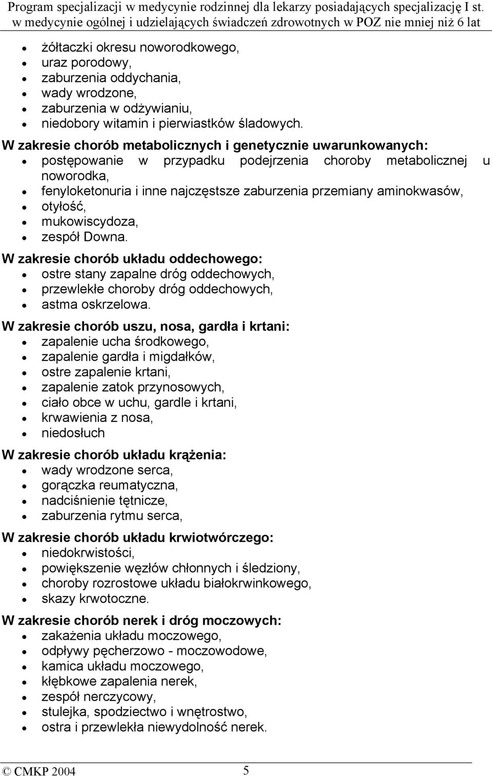 aminokwasów, otyłość, mukowiscydoza, zespół Downa. W zakresie chorób układu oddechowego: ostre stany zapalne dróg oddechowych, przewlekłe choroby dróg oddechowych, astma oskrzelowa.