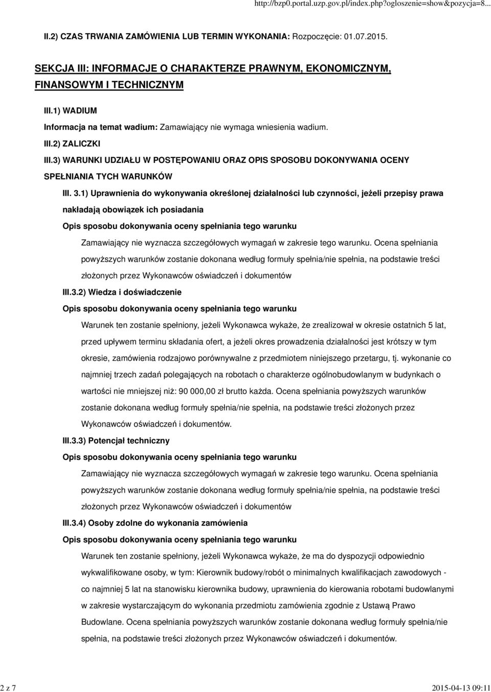 3.1) Uprawnienia do wykonywania określonej działalności lub czynności, jeżeli przepisy prawa nakładają obowiązek ich posiadania Zamawiający nie wyznacza szczegółowych wymagań w zakresie tego warunku.