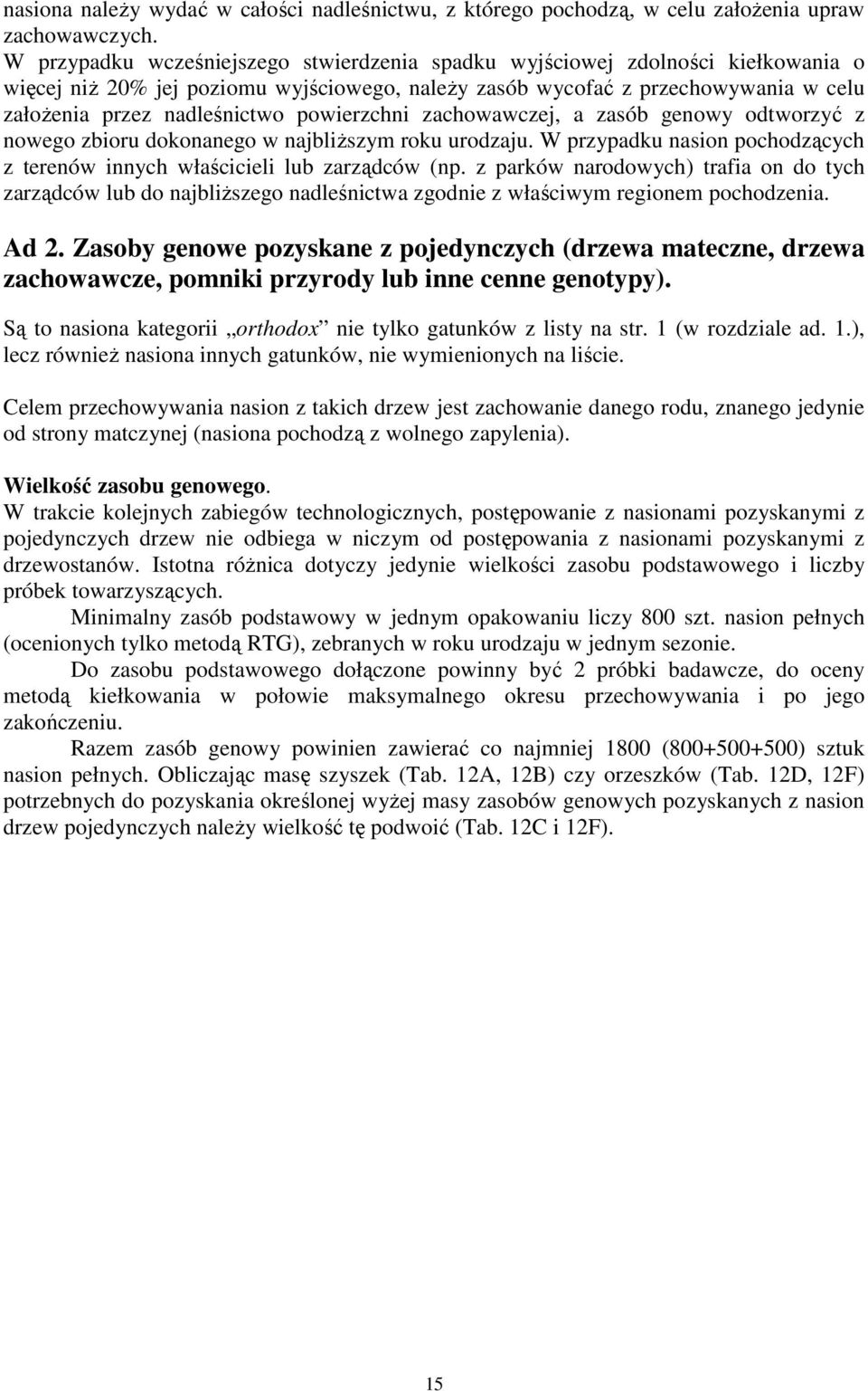 powierzchni zachowawczej, a zasób genowy odtworzyć z nowego zbioru dokonanego w najbliŝszym roku urodzaju. W przypadku nasion pochodzących z terenów innych właścicieli lub zarządców (np.