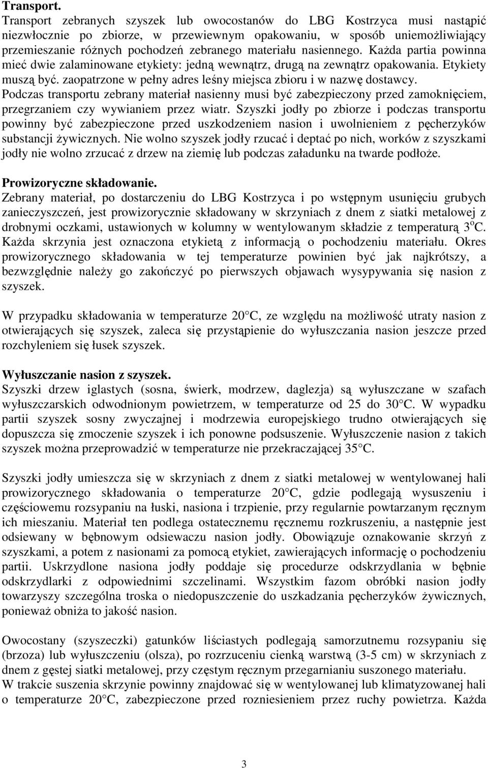 materiału nasiennego. KaŜda partia powinna mieć dwie zalaminowane etykiety: jedną wewnątrz, drugą na zewnątrz opakowania. Etykiety muszą być.