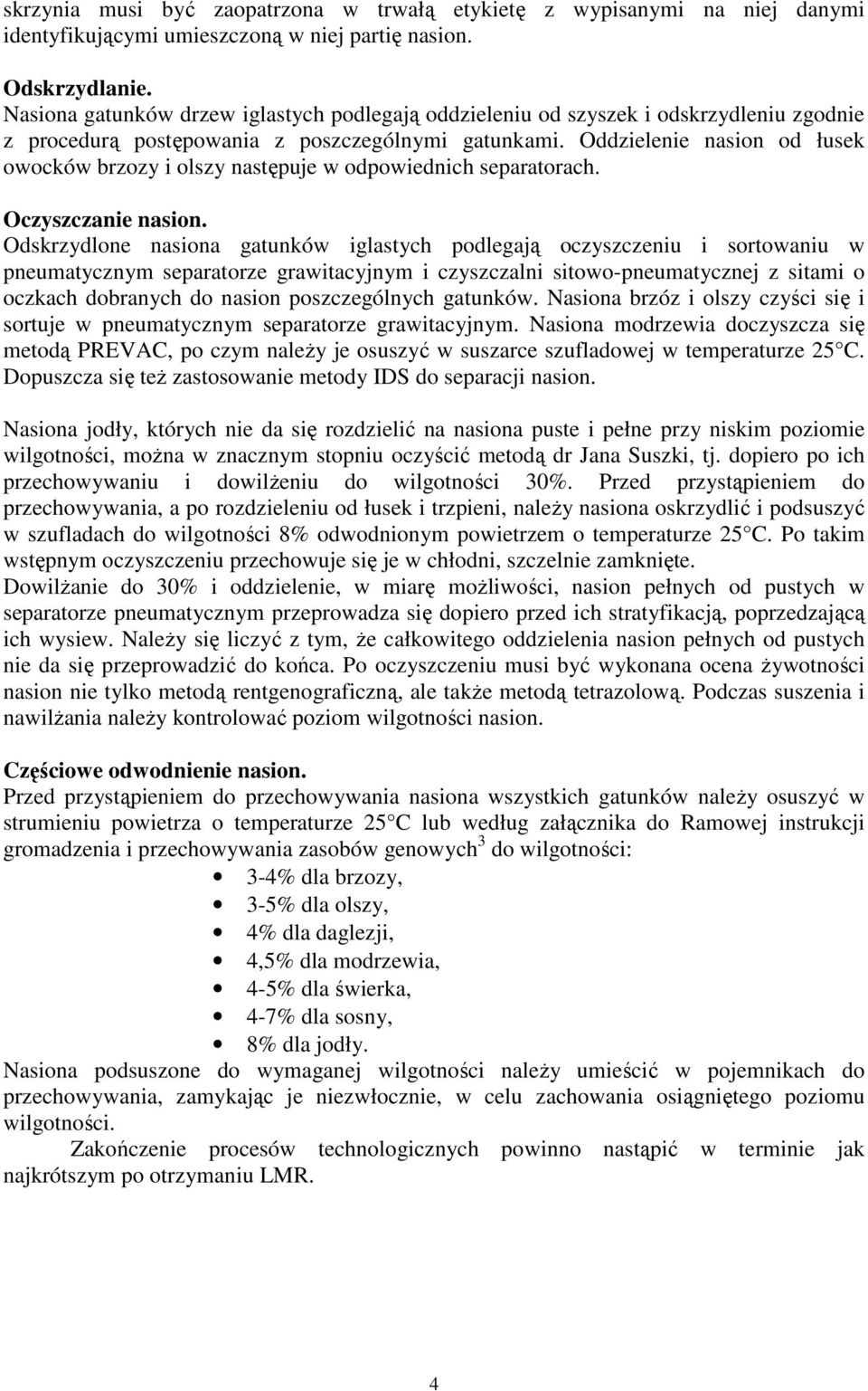 Oddzielenie nasion od łusek owocków brzozy i olszy następuje w odpowiednich separatorach. Oczyszczanie nasion.