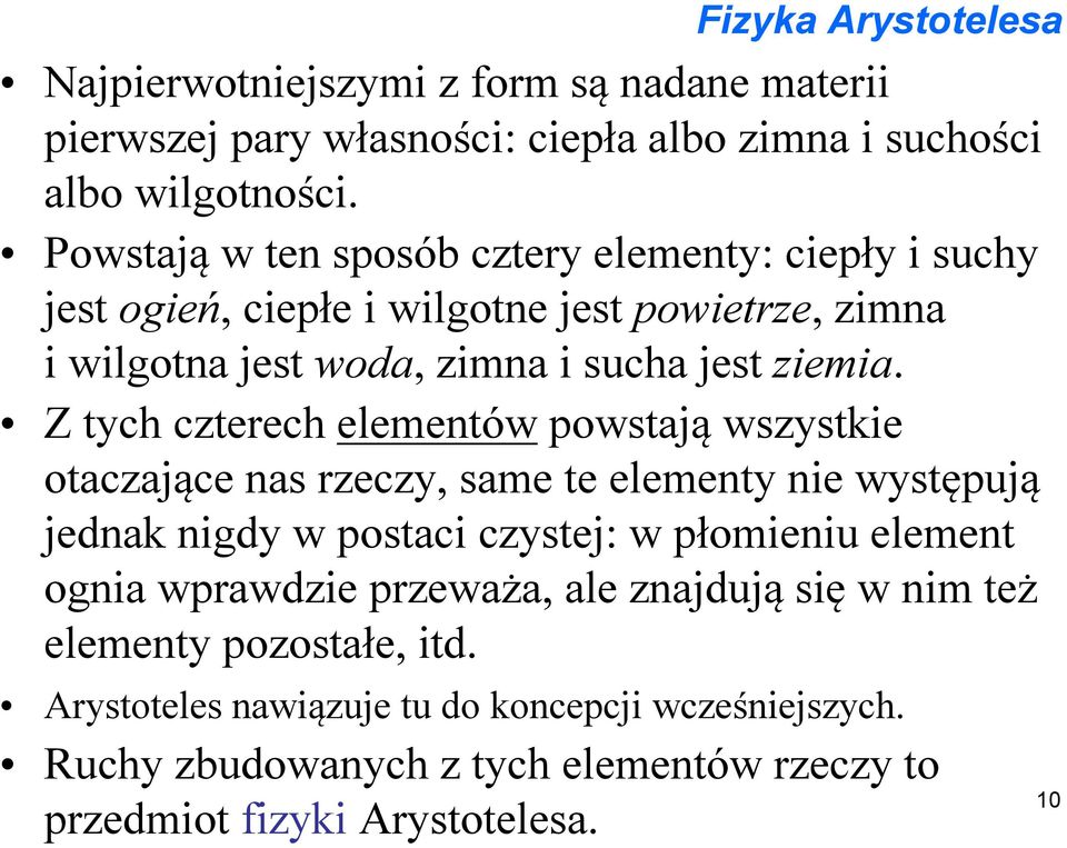 Z tych czterech elementów powstają wszystkie otaczające nas rzeczy, same te elementy nie występują jednak nigdy w postaci czystej: w płomieniu element ognia