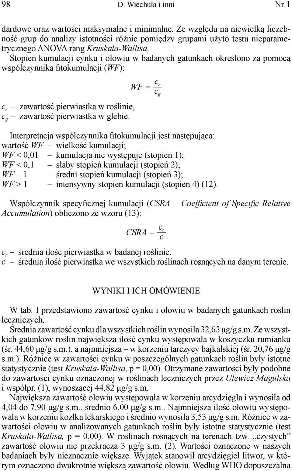 Stopień kumulacji cynku i ołowiu w badanych gatunkach określono za pomocą współczynnika fitokumulacji (WF): WF = c r c g c r zawartość pierwiastka w roślinie, c g zawartość pierwiastka w glebie.