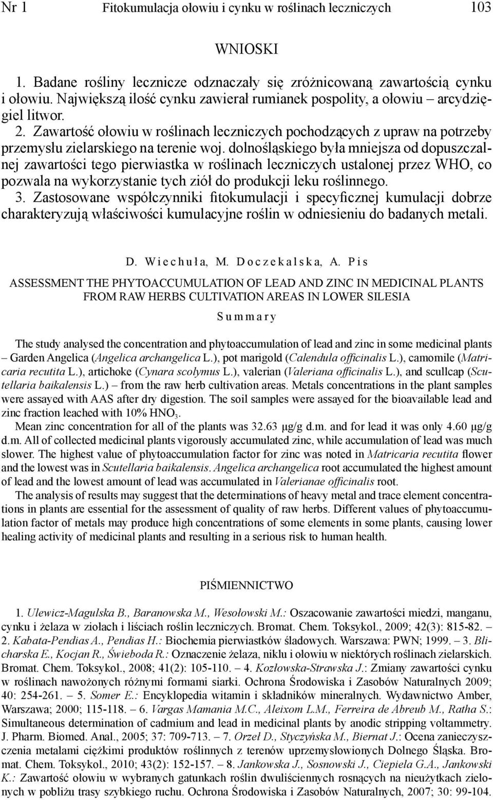dolnośląskiego była mniejsza od dopuszczalnej zawartości tego pierwiastka w roślinach leczniczych ustalonej przez WHO, co pozwala na wykorzystanie tych ziół do produkcji leku roślinnego. 3.