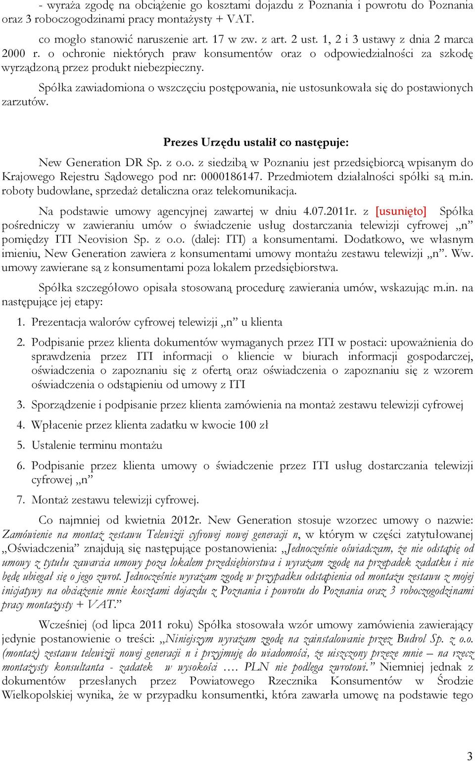 Spółka zawiadomiona o wszczęciu postępowania, nie ustosunkowała się do postawionych zarzutów. Prezes Urzędu ustalił co następuje: New Generation DR Sp. z o.o. z siedzibą w Poznaniu jest przedsiębiorcą wpisanym do Krajowego Rejestru Sądowego pod nr: 0000186147.