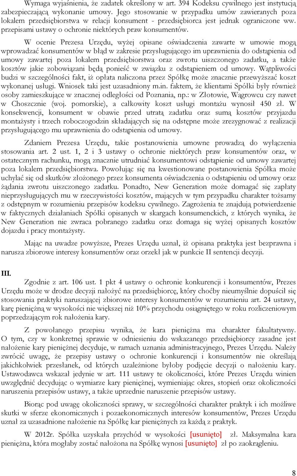 W ocenie Prezesa Urzędu, wyŝej opisane oświadczenia zawarte w umowie mogą wprowadzać konsumentów w błąd w zakresie przysługującego im uprawnienia do odstąpienia od umowy zawartej poza lokalem