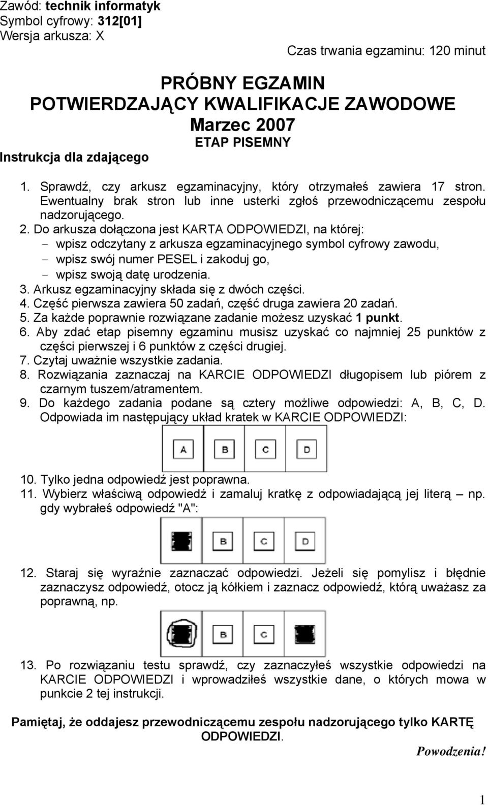 Do arkusza dołączona jest KARTA ODPOWIEDZI, na której: - wpisz odczytany z arkusza egzaminacyjnego symbol cyfrowy zawodu, - wpisz swój numer PESEL i zakoduj go, - wpisz swoją datę urodzenia. 3.