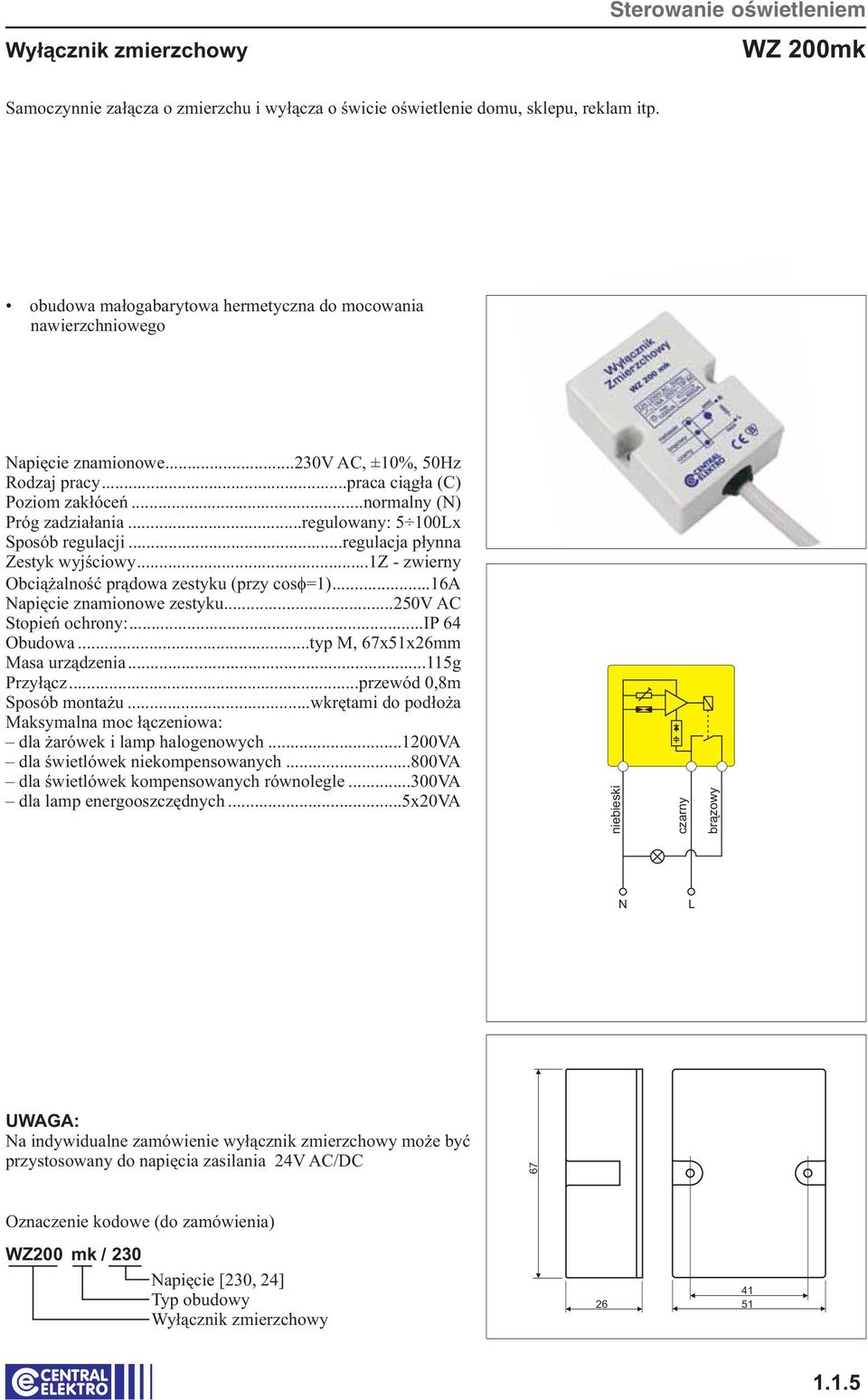 ..regulowany: 5 100x Sposób regulacji...regulacja płynna Zestyk wyjściowy...1z - zwierny Obciążalność prądowa zestyku (przy cos =1)...16A apięcie znamionowe zestyku...250v AC Stopień ochrony:.