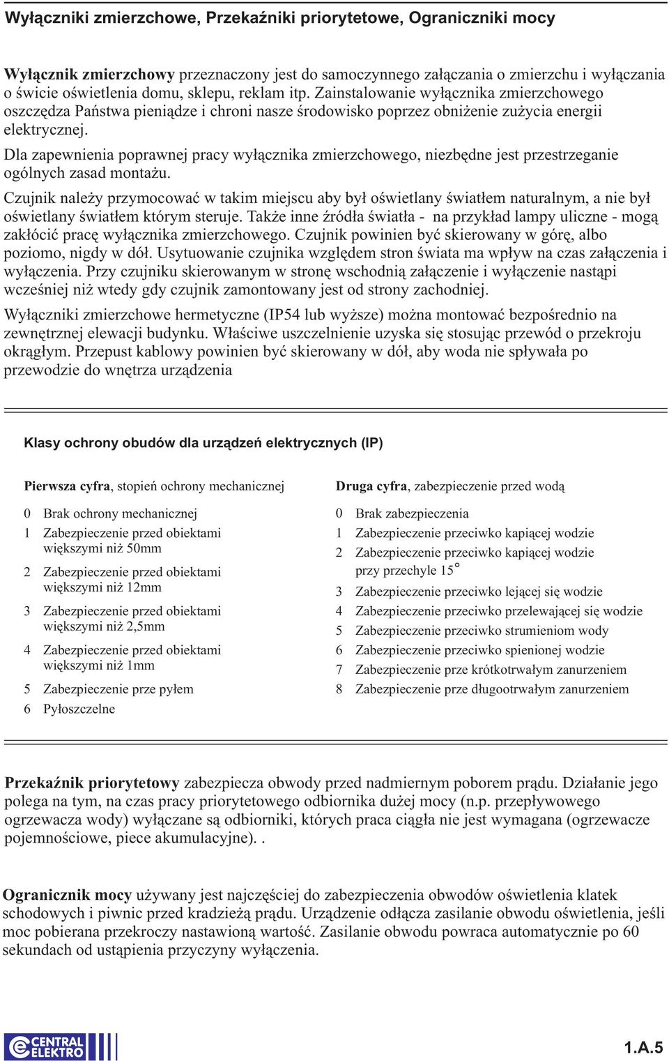 Dla zapewnienia poprawnej pracy wyłącznika zmierzchowego, niezbędne jest przestrzeganie ogólnych zasad montażu.