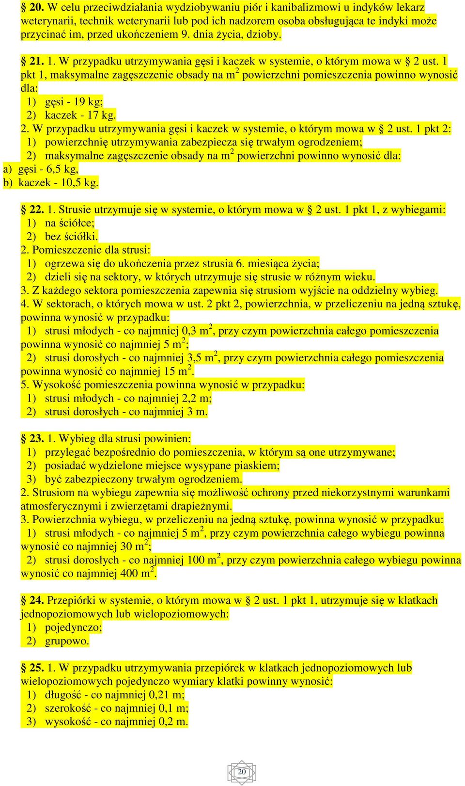 1 pkt 1, maksymalne zagęszczenie obsady na m 2 powierzchni pomieszczenia powinno wynosić dla: 1) gęsi - 19 kg; 2) kaczek - 17 kg. 2. W przypadku utrzymywania gęsi i kaczek w systemie, o którym mowa w 2 ust.