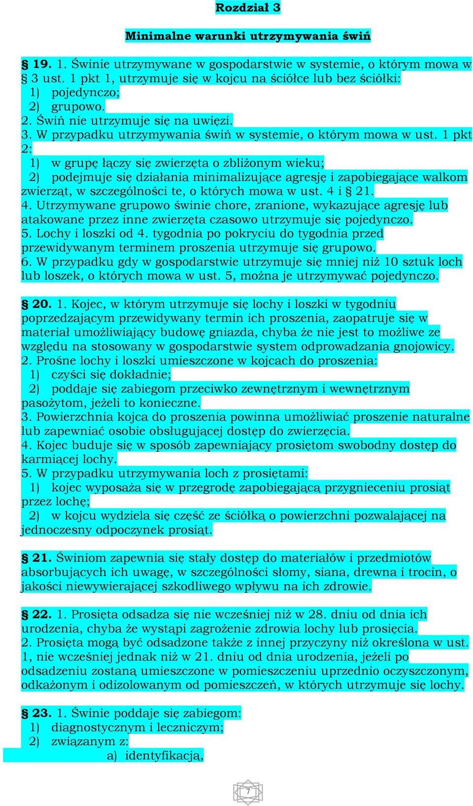 1 pkt 2: 1) w grupę łączy się zwierzęta o zbliŝonym wieku; 2) podejmuje się działania minimalizujące agresję i zapobiegające walkom zwierząt, w szczególności te, o których mowa w ust. 4 