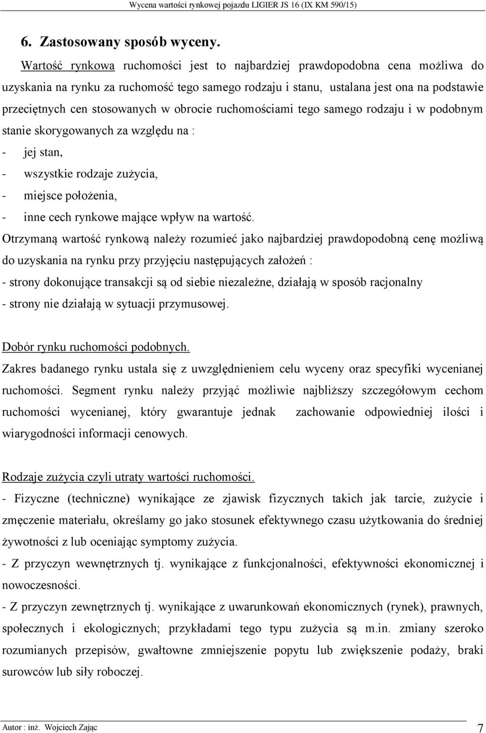 obrocie ruchomościami tego samego rodzaju i w podobnym stanie skorygowanych za względu na : - jej stan, - wszystkie rodzaje zużycia, - miejsce położenia, - inne cech rynkowe mające wpływ na wartość.