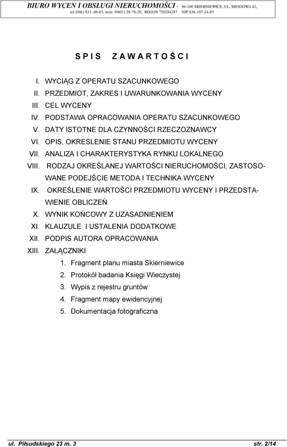 RODZAJ OKREŚLANEJ WARTOŚCI NIERUCHOMOŚCI, ZASTOSO- WANE PODEJŚCIE METODA I TECHNIKA WYCENY IX. OKREŚLENIE WARTOŚCI PRZEDMIOTU WYCENY I PRZEDSTA- WIENIE OBLICZEŃ X.