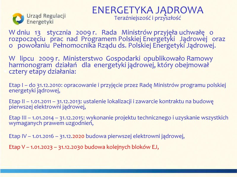 Ministerstwo Gospodarki opublikowało Ramowy harmonogram działań dla energetyki jądrowej, który obejmował cztery etapy działania: Etap I do 31.12.