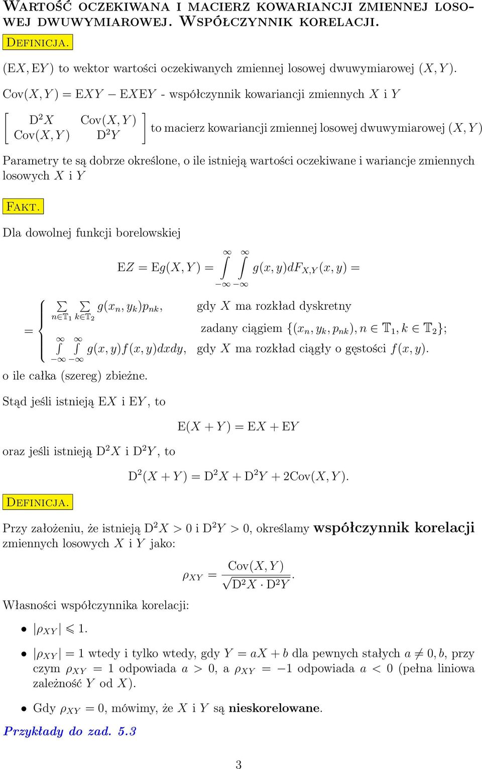 wrtości oczekiwe i wricje zmieych losowych X i Y Fkt. Dl dowolej fukcji borelowskiej EZ = Eg(X, Y ) = g(x, y k )p k, T k T 2 = g(x, y)f(x, y)dxdy, o ile cłk (szereg) zbieże.