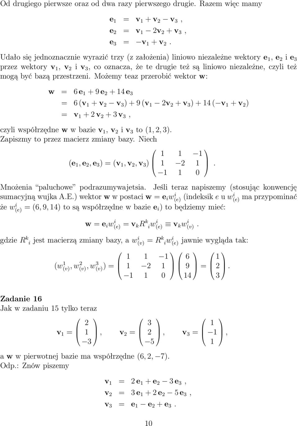 Możemy teaz przerobić wektor w: w = 6 e + 9 e + 4 e = 6 (v + v v ) + 9 (v v + v ) + 4 ( v + v ) = v + v + v, czyli współrzędne w w bazie v, v i v to (,, ). Zapiszmy to przez macierz zmiany bazy.