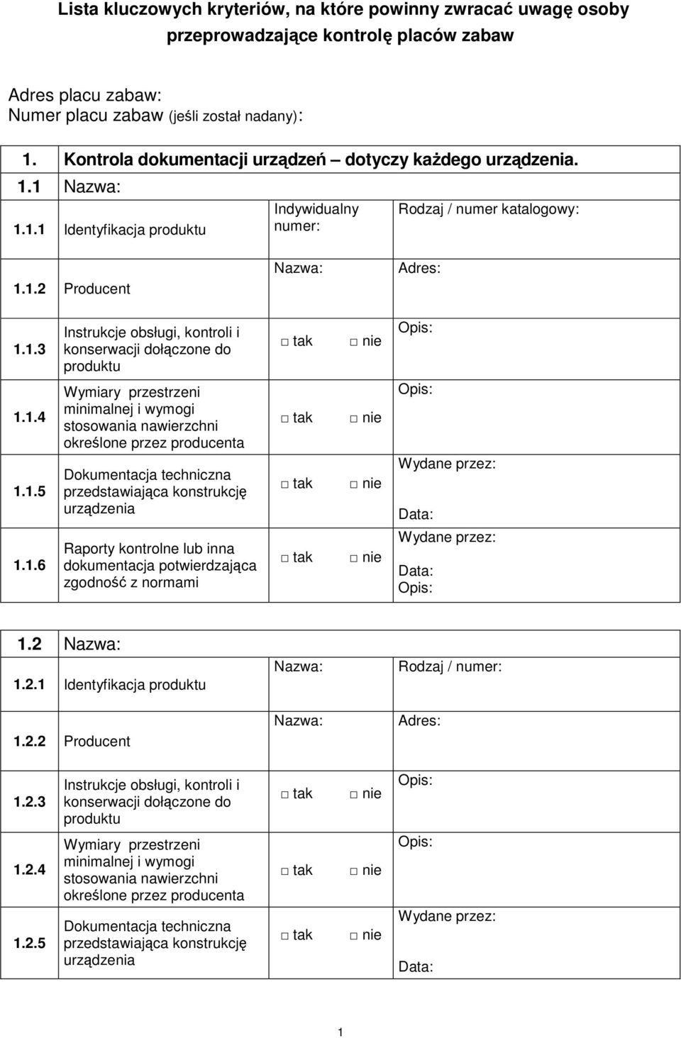 1.4 Wymiary przestrzeni minimalnej i wymogi stosowania nawierzchni określone przez producenta 1.1.5 Dokumentacja techniczna przedstawiająca konstrukcję urządzenia Wydane przez: Data: 1.1.6 Raporty kontrolne lub inna dokumentacja potwierdzająca zgodność z normami Wydane przez: Data: 1.