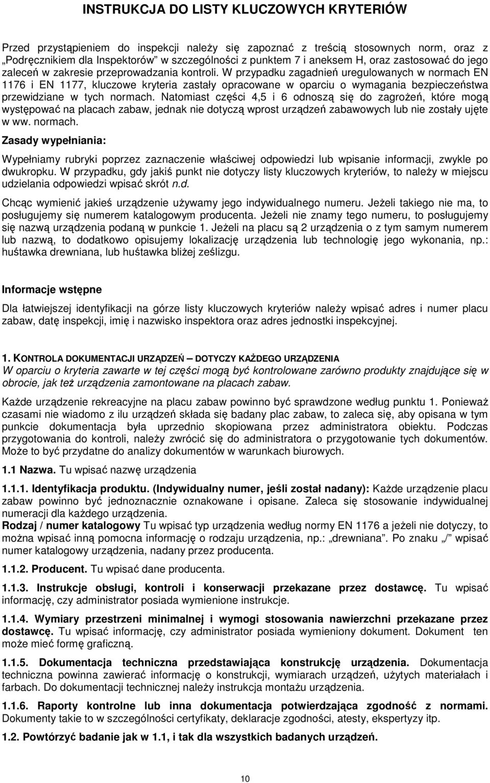 W przypadku zagadnień uregulowanych w normach EN 1176 i EN 1177, kluczowe kryteria zastały opracowane w oparciu o wymagania bezpieczeństwa przewidziane w tych normach.